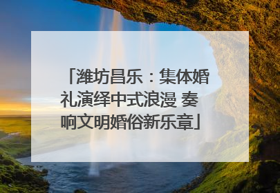 潍坊昌乐：集体婚礼演绎中式浪漫 奏响文明婚俗新乐章