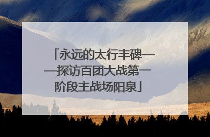 永远的太行丰碑——探访百团大战第一阶段主战场阳泉