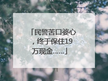 民警苦口婆心，终于保住19万现金……