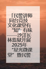 民警讲师同台竞技 文化课堂有“知”有味——沙洋长林监狱开展2025年“星光微课堂”暨民警优质课竞赛