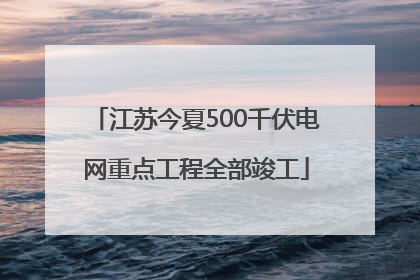 江苏今夏500千伏电网重点工程全部竣工