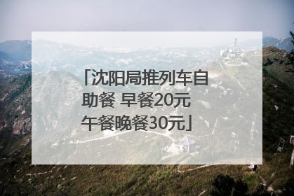 沈阳局推列车自助餐 早餐20元午餐晚餐30元