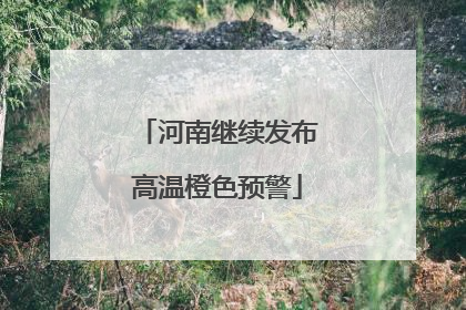 河南继续发布高温橙色预警