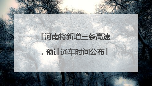 河南将新增三条高速，预计通车时间公布