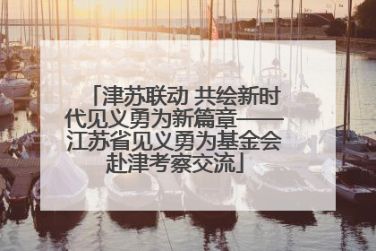 津苏联动 共绘新时代见义勇为新篇章——江苏省见义勇为基金会赴津考察交流