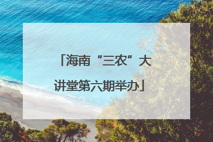 海南“三农”大讲堂第六期举办