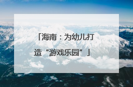 海南：为幼儿打造“游戏乐园”