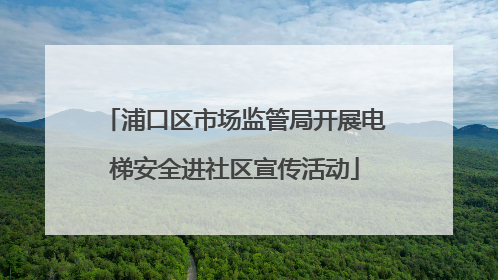 浦口区市场监管局开展电梯安全进社区宣传活动