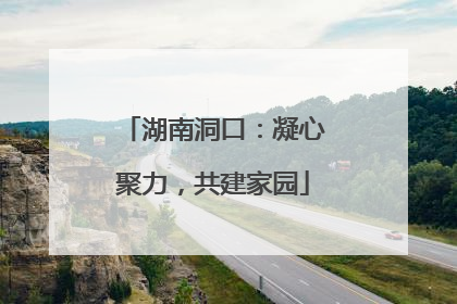 湖南洞口：凝心聚力，共建家园