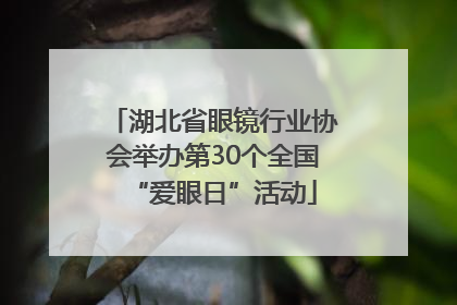 湖北省眼镜行业协会举办第30个全国“爱眼日”活动