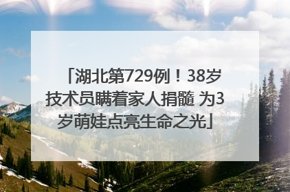 湖北第729例！38岁技术员瞒着家人捐髓 为3岁萌娃点亮生命之光