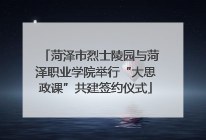 菏泽市烈士陵园与菏泽职业学院举行“大思政课”共建签约仪式