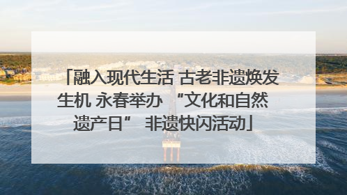 融入现代生活 古老非遗焕发生机 永春举办 “文化和自然遗产日” 非遗快闪活动