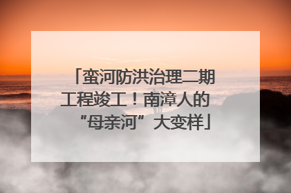 蛮河防洪治理二期工程竣工！南漳人的“母亲河”大变样