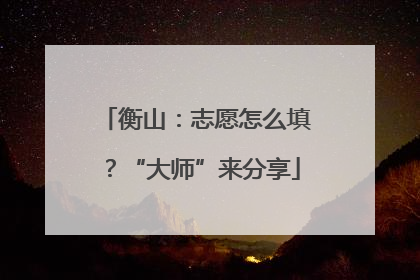 衡山：志愿怎么填？“大师”来分享