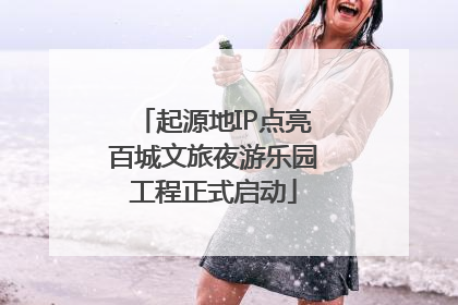 起源地IP点亮百城文旅夜游乐园工程正式启动