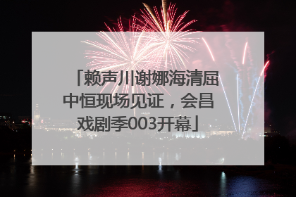 赖声川谢娜海清屈中恒现场见证，会昌戏剧季003开幕