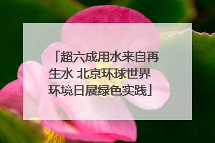 超六成用水来自再生水 北京环球世界环境日展绿色实践