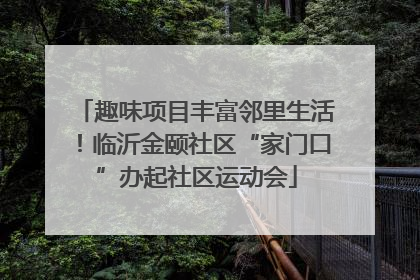 趣味项目丰富邻里生活！临沂金颐社区“家门口”办起社区运动会