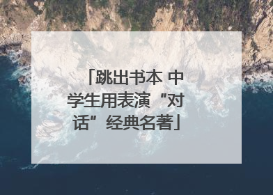 跳出书本 中学生用表演“对话”经典名著