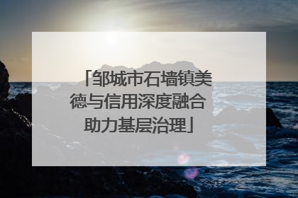 邹城市石墙镇美德与信用深度融合助力基层治理