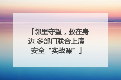 邻里守望，救在身边 多部门联合上演安全“实战课”