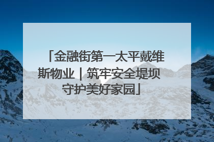 金融街第一太平戴维斯物业｜筑牢安全堤坝 守护美好家园