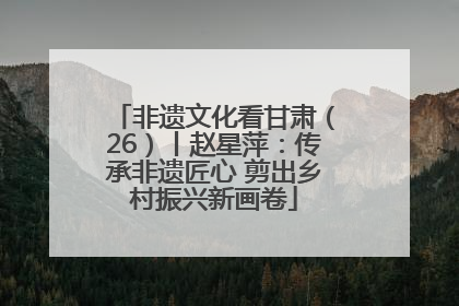 非遗文化看甘肃（26）丨赵星萍：传承非遗匠心 剪出乡村振兴新画卷