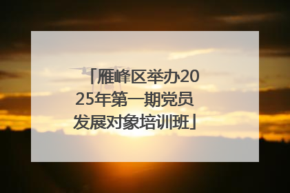 雁峰区举办2025年第一期党员发展对象培训班