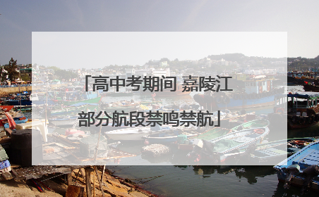 高中考期间 嘉陵江部分航段禁鸣禁航
