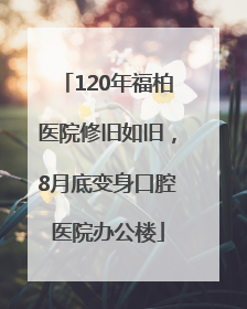 120年福柏医院修旧如旧，8月底变身口腔医院办公楼
