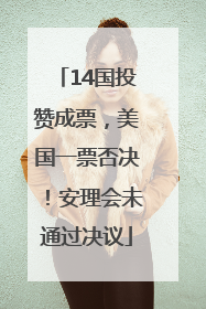 14国投赞成票，美国一票否决！安理会未通过决议