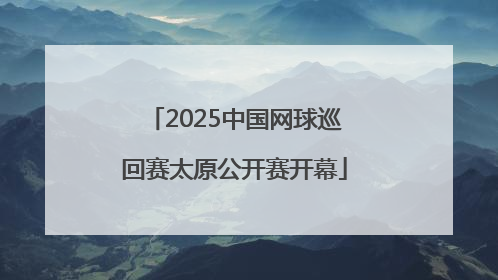 2025中国网球巡回赛太原公开赛开幕