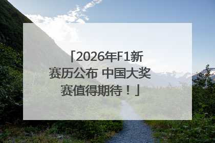 2026年F1新赛历公布 中国大奖赛值得期待！