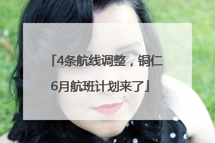 4条航线调整，铜仁6月航班计划来了