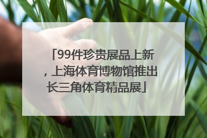 99件珍贵展品上新，上海体育博物馆推出长三角体育精品展