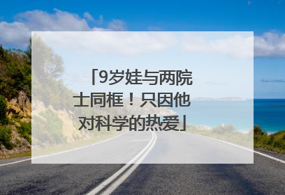 9岁娃与两院士同框！只因他对科学的热爱