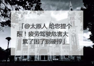 @太原人 给您提个醒！疲劳驾驶危害大 累了困了别硬撑