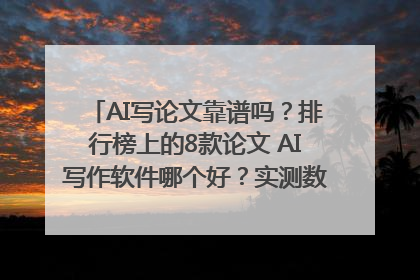 AI写论文靠谱吗？排行榜上的8款论文 AI写作软件哪个好？实测数据告诉你答案！