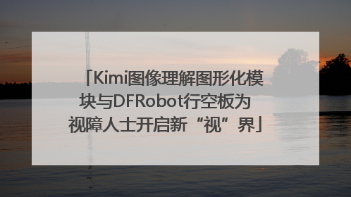Kimi图像理解图形化模块与DFRobot行空板为视障人士开启新“视”界