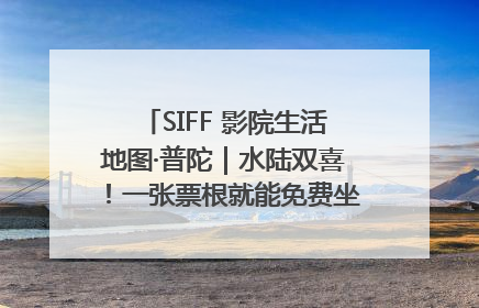 SIFF 影院生活地图·普陀｜水陆双喜！一张票根就能免费坐苏州河游船～