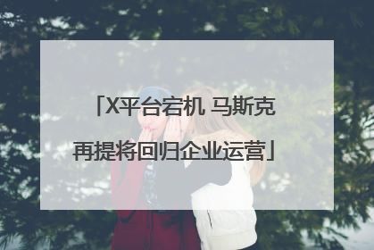 X平台宕机 马斯克再提将回归企业运营